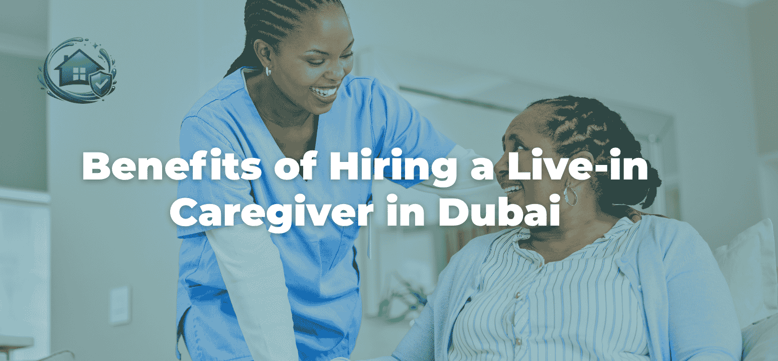 Benefits of Hiring a Live-in Caregiver in Dubai: A Complete Guide